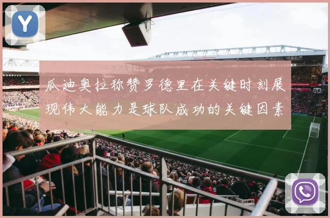 瓜迪奥拉称赞罗德里在关键时刻展现伟大能力是球队成功的关键因素