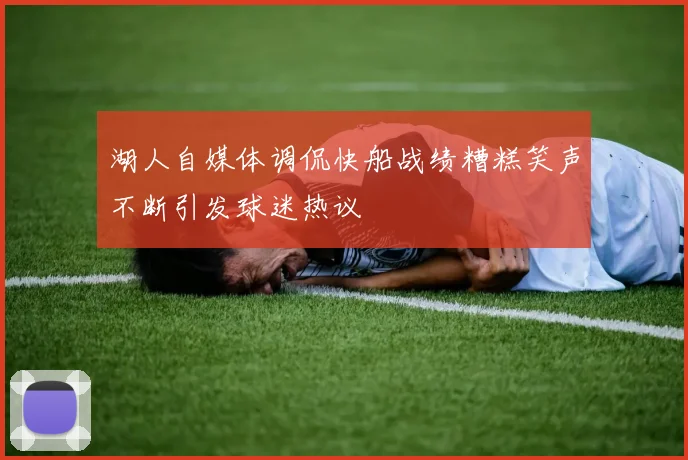 湖人自媒体调侃快船战绩糟糕笑声不断引发球迷热议