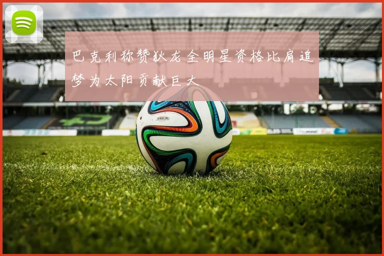 巴克利称赞狄龙全明星资格比肩追梦为太阳贡献巨大