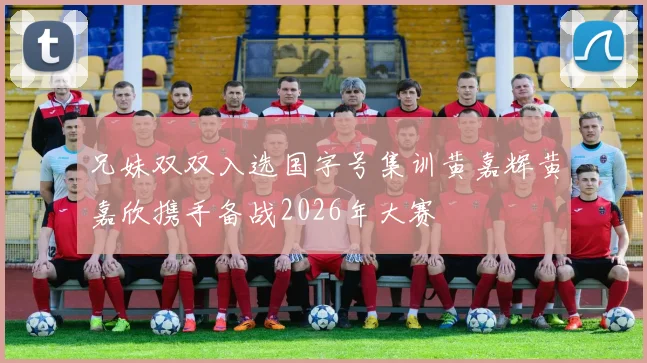 兄妹双双入选国字号集训黄嘉辉黄嘉欣携手备战2026年大赛